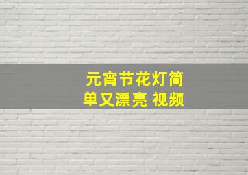 元宵节花灯简单又漂亮 视频